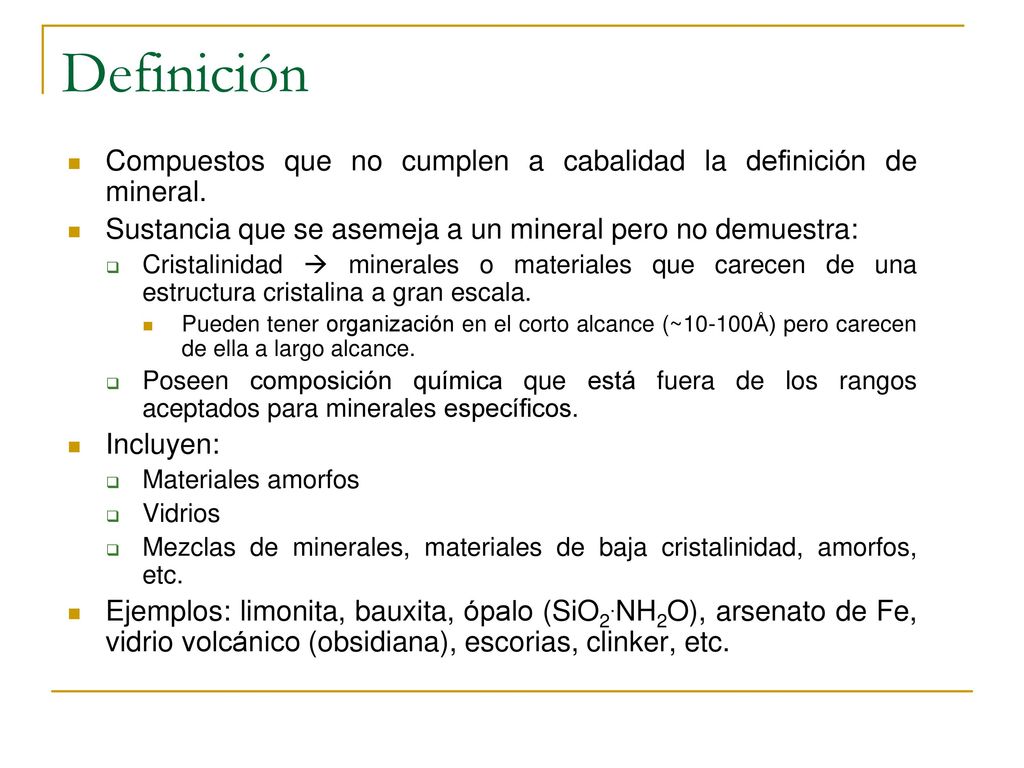 Definición Compuestos que no cumplen a cabalidad la definición de mineral. Sustancia que se asemeja a un mineral pero no demuestra: