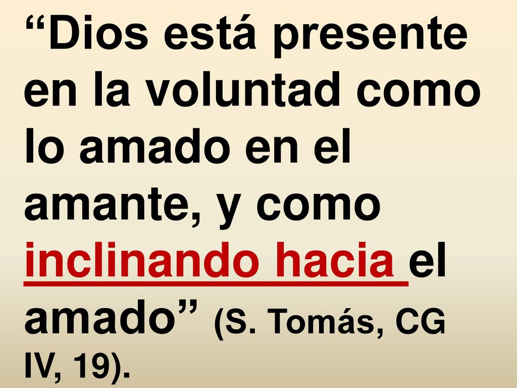 Dios está presente en la voluntad como lo amado en el amante, y como inclinando hacia el amado (S.
