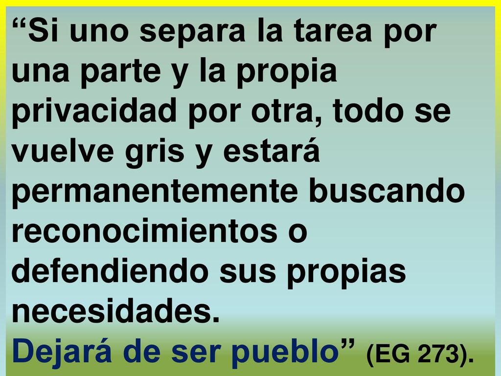 Si uno separa la tarea por una parte y la propia privacidad por otra, todo se vuelve gris y estará permanentemente buscando reconocimientos o defendiendo sus propias necesidades.