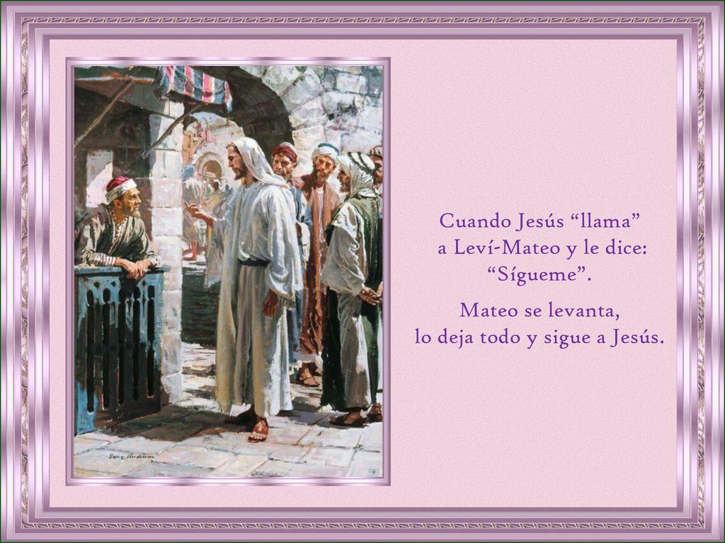 a Leví-Mateo y le dice: Sígueme . Mateo se levanta,