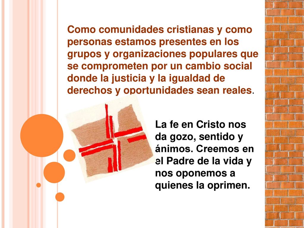 Como comunidades cristianas y como personas estamos presentes en los grupos y organizaciones populares que se comprometen por un cambio social donde la justicia y la igualdad de derechos y oportunidades sean reales.