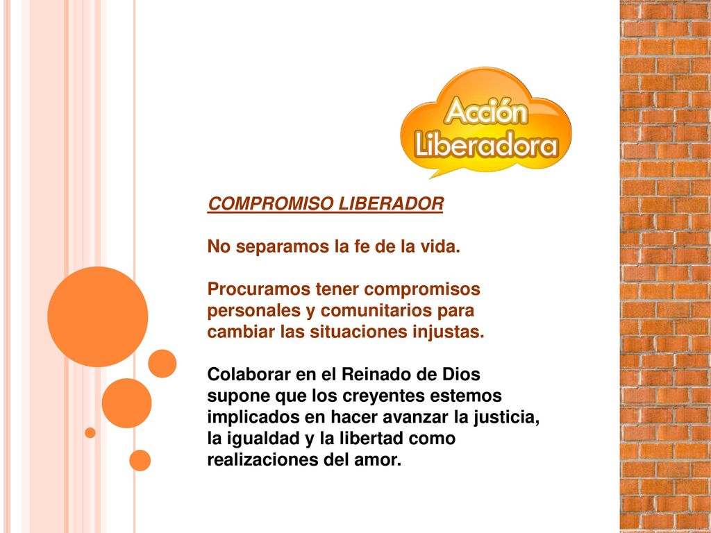 COMPROMISO LIBERADOR No separamos la fe de la vida. Procuramos tener compromisos personales y comunitarios para cambiar las situaciones injustas.