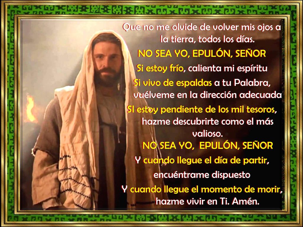 Que no me olvide de volver mis ojos a la tierra, todos los días.