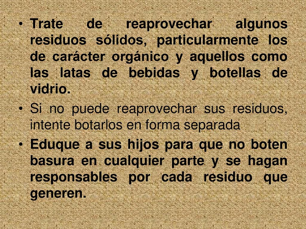 Trate de reaprovechar algunos residuos sólidos, particularmente los de carácter orgánico y aquellos como las latas de bebidas y botellas de vidrio.