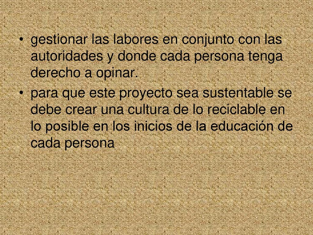 gestionar las labores en conjunto con las autoridades y donde cada persona tenga derecho a opinar.