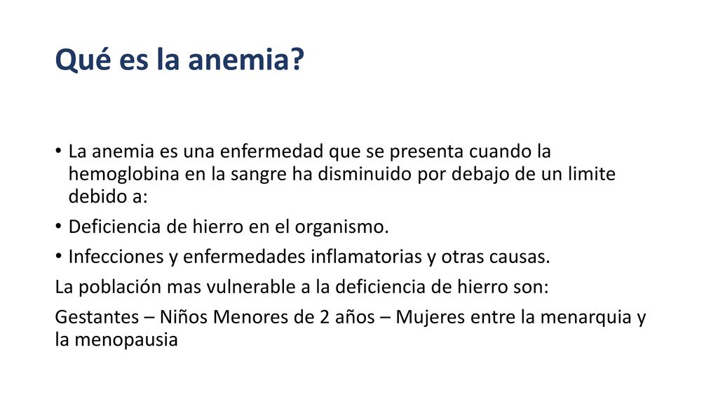 Qué es la anemia La anemia es una enfermedad que se presenta cuando la hemoglobina en la sangre ha disminuido por debajo de un limite debido a: