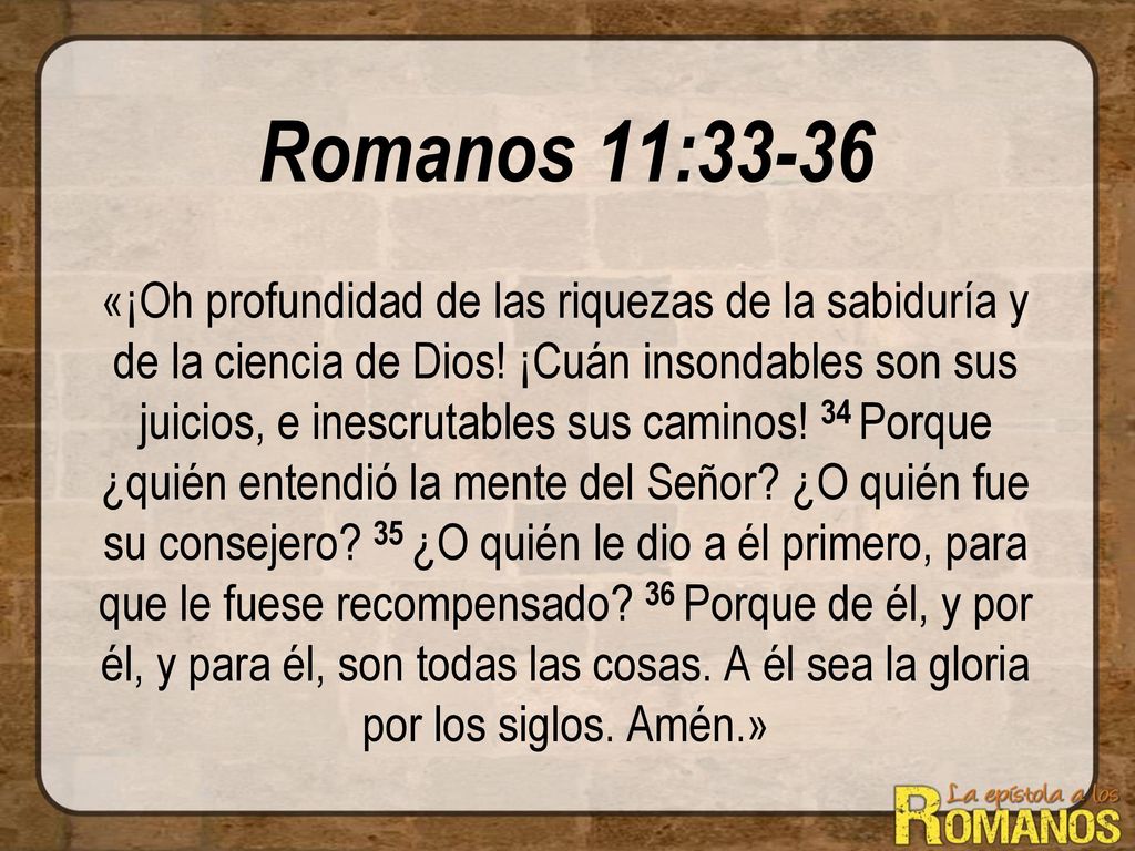 Romanos 11:33-36 «¡Oh profundidad de las riquezas de la sabiduría y de la ciencia de Dios.