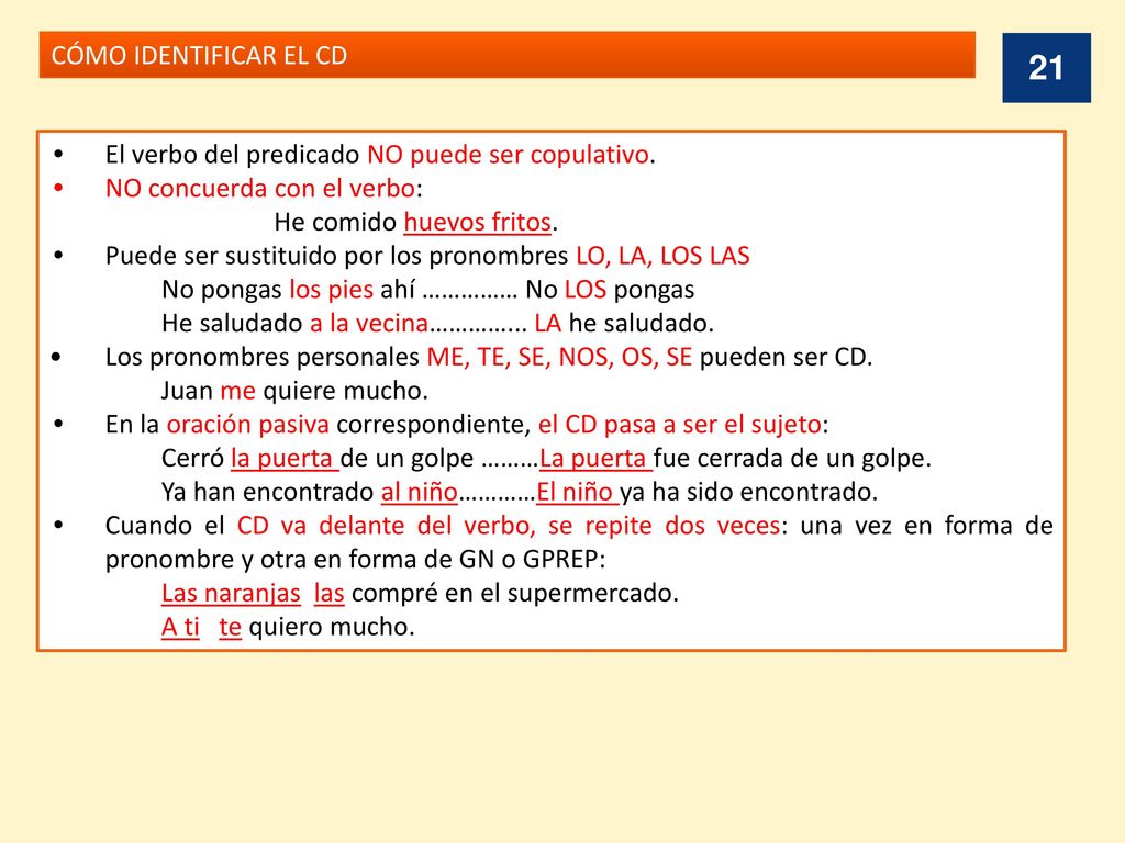 CÓMO IDENTIFICAR EL CD El verbo del predicado NO puede ser copulativo. NO concuerda con el verbo: He comido huevos fritos.