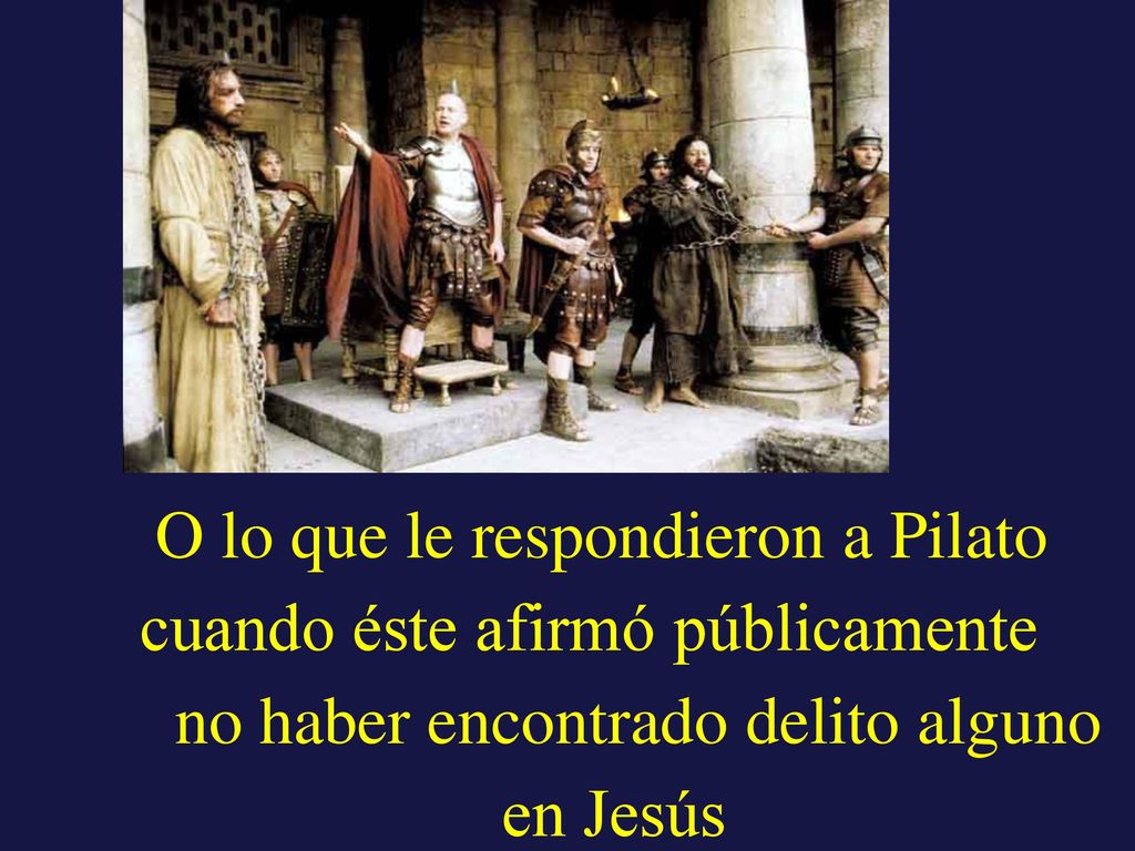 O lo que le respondieron a Pilato cuando éste afirmó públicamente