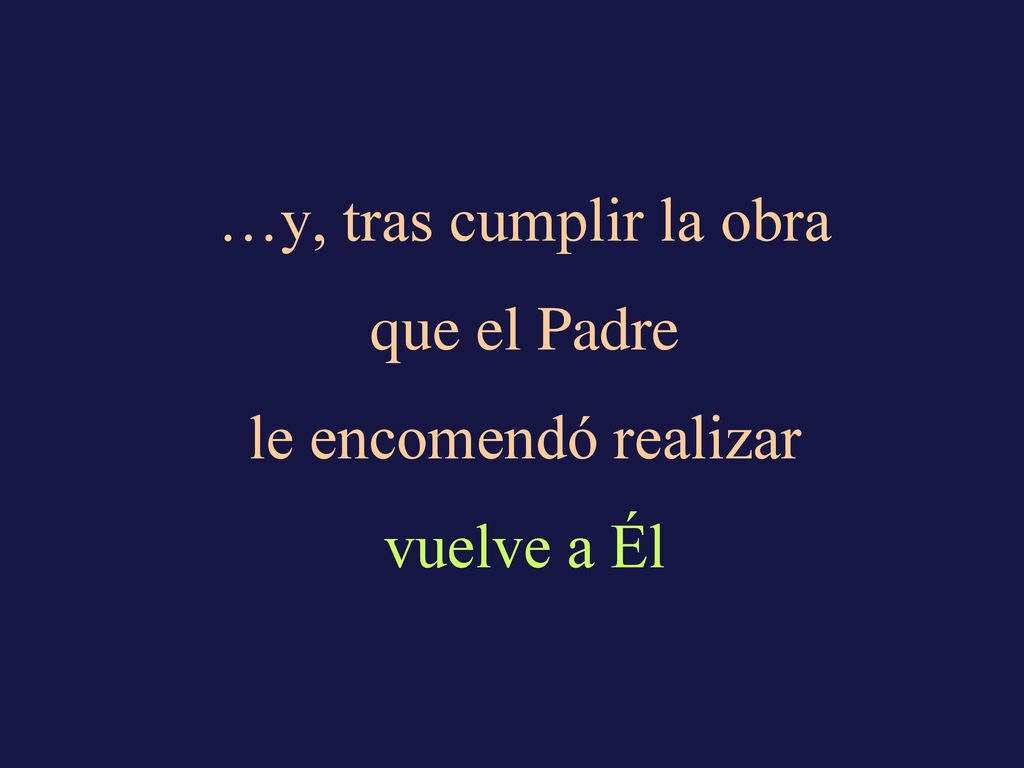 …y, tras cumplir la obra que el Padre le encomendó realizar vuelve a Él