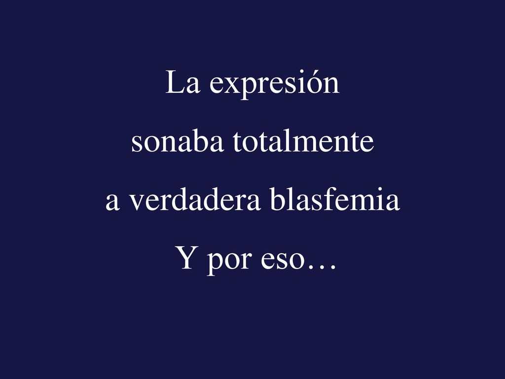 La expresión sonaba totalmente a verdadera blasfemia Y por eso…