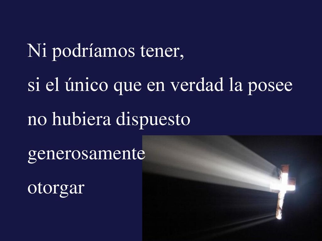 si el único que en verdad la posee no hubiera dispuesto generosamente