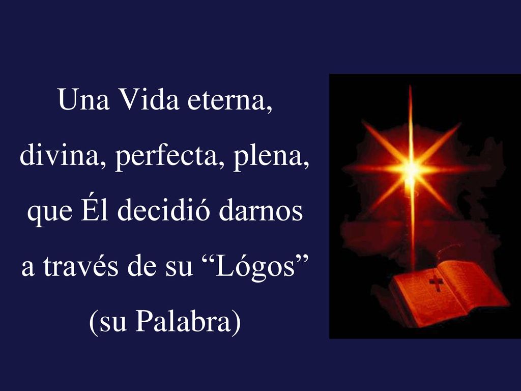 Una Vida eterna, divina, perfecta, plena, que Él decidió darnos