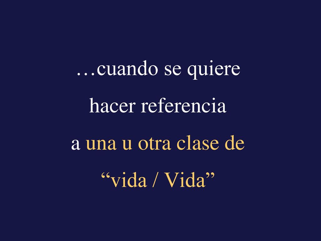 …cuando se quiere hacer referencia a una u otra clase de vida / Vida