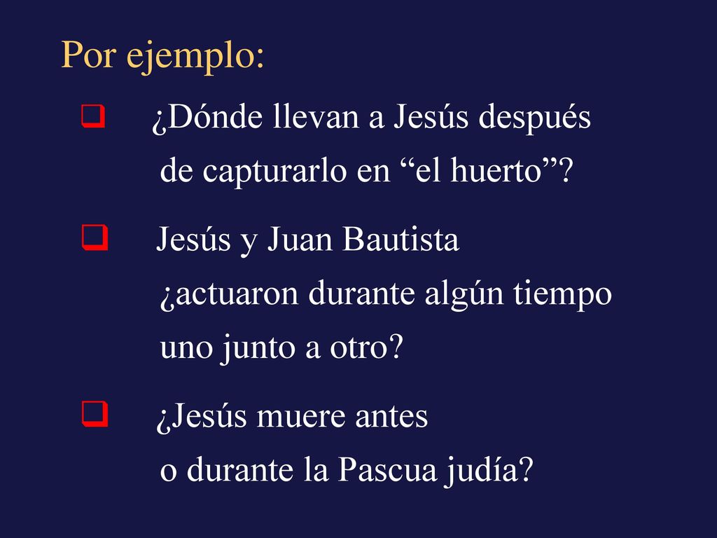 Por ejemplo: de capturarlo en el huerto Jesús y Juan Bautista