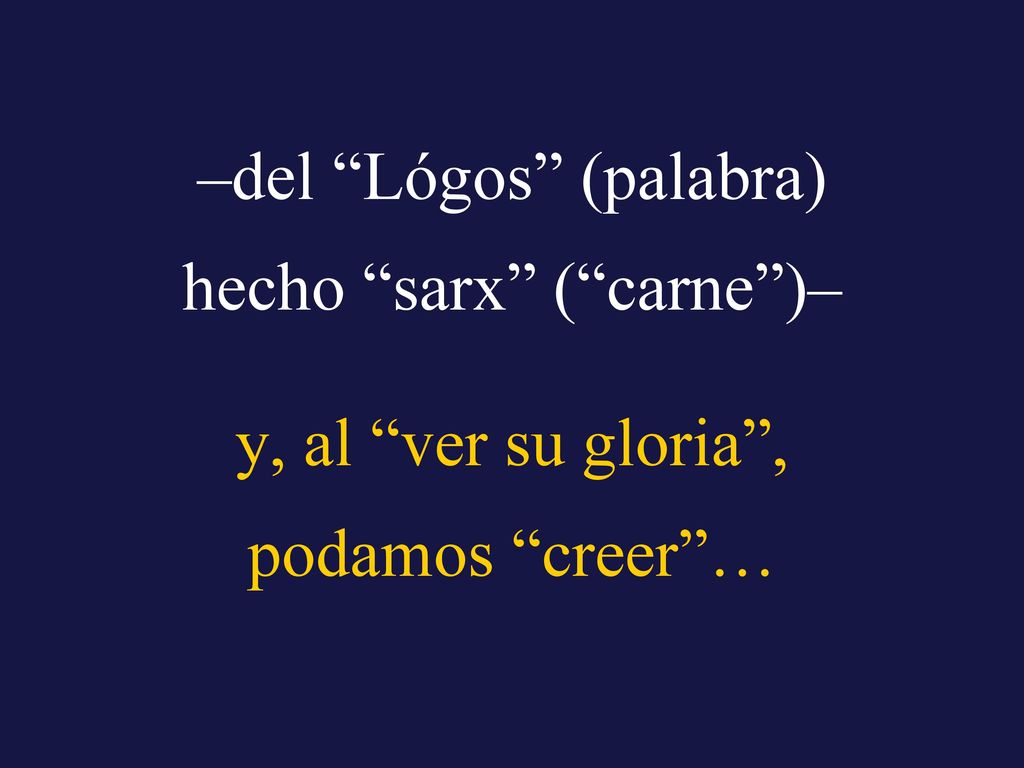 –del Lógos (palabra) hecho sarx ( carne )– y, al ver su gloria ,