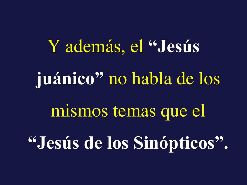 Y además, el Jesús juánico no habla de los mismos temas que el Jesús de los Sinópticos .