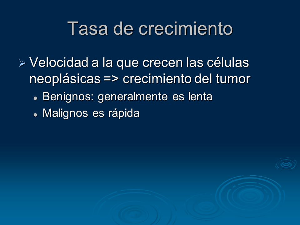 Tasa de crecimiento Velocidad a la que crecen las células neoplásicas => crecimiento del tumor. Benignos: generalmente es lenta.