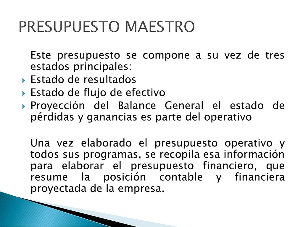 PRESUPUESTO MAESTRO Este presupuesto se compone a su vez de tres estados principales: Estado de resultados.