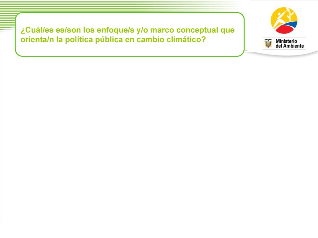 ¿Cuál/es es/son los enfoque/s y/o marco conceptual que orienta/n la política pública en cambio climático