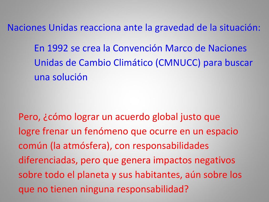 Naciones Unidas reacciona ante la gravedad de la situación: En 1992 se crea la Convención Marco de Naciones Unidas de Cambio Climático (CMNUCC) para buscar una solución