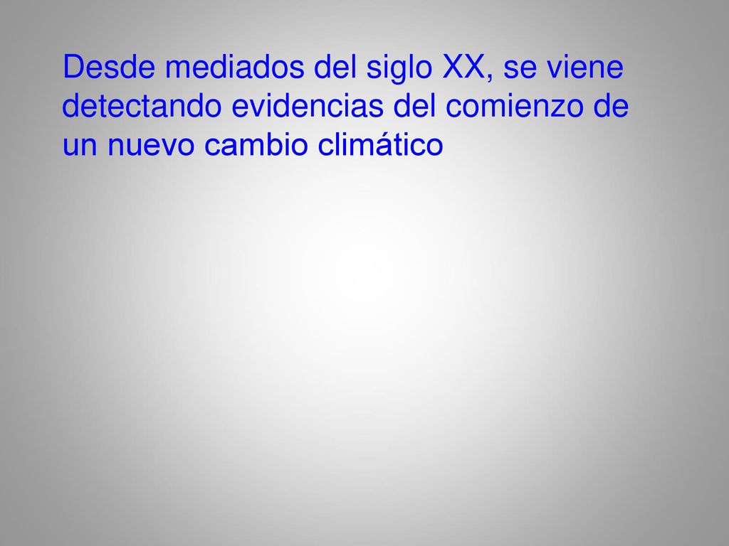 Desde mediados del siglo XX, se viene detectando evidencias del comienzo de un nuevo cambio climático
