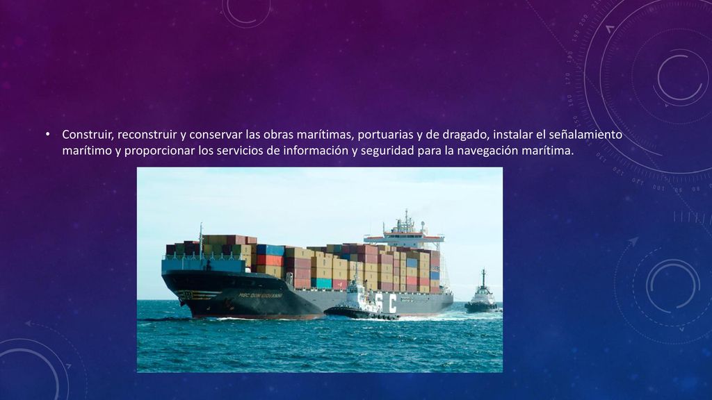 Construir, reconstruir y conservar las obras marítimas, portuarias y de dragado, instalar el señalamiento marítimo y proporcionar los servicios de información y seguridad para la navegación marítima.