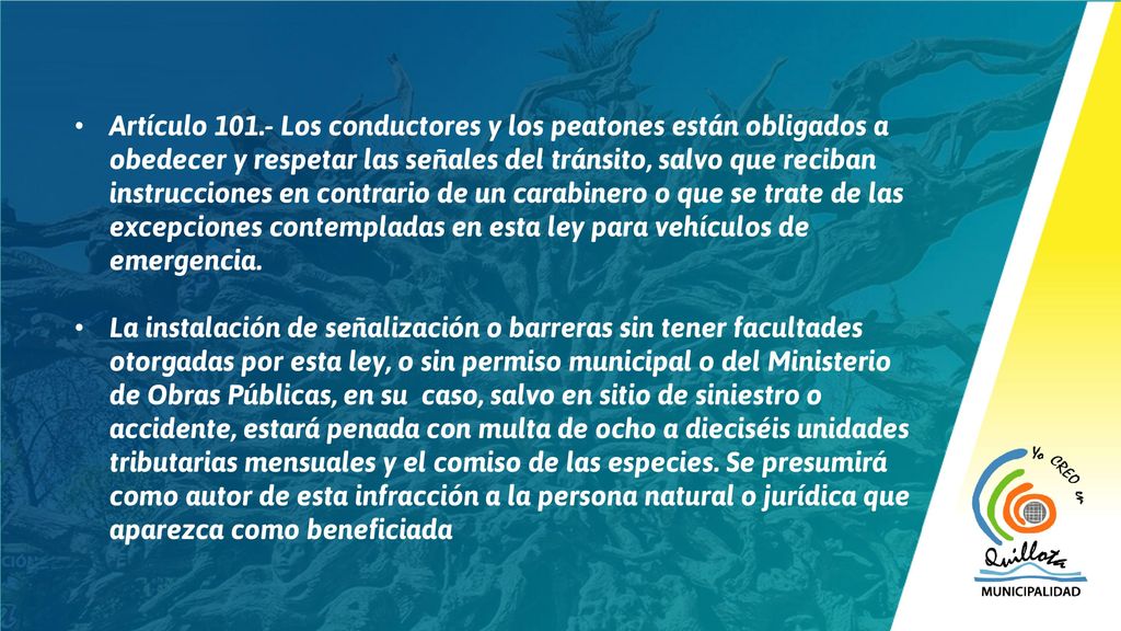 Artículo Los conductores y los peatones están obligados a obedecer y respetar las señales del tránsito, salvo que reciban instrucciones en contrario de un carabinero o que se trate de las excepciones contempladas en esta ley para vehículos de emergencia.
