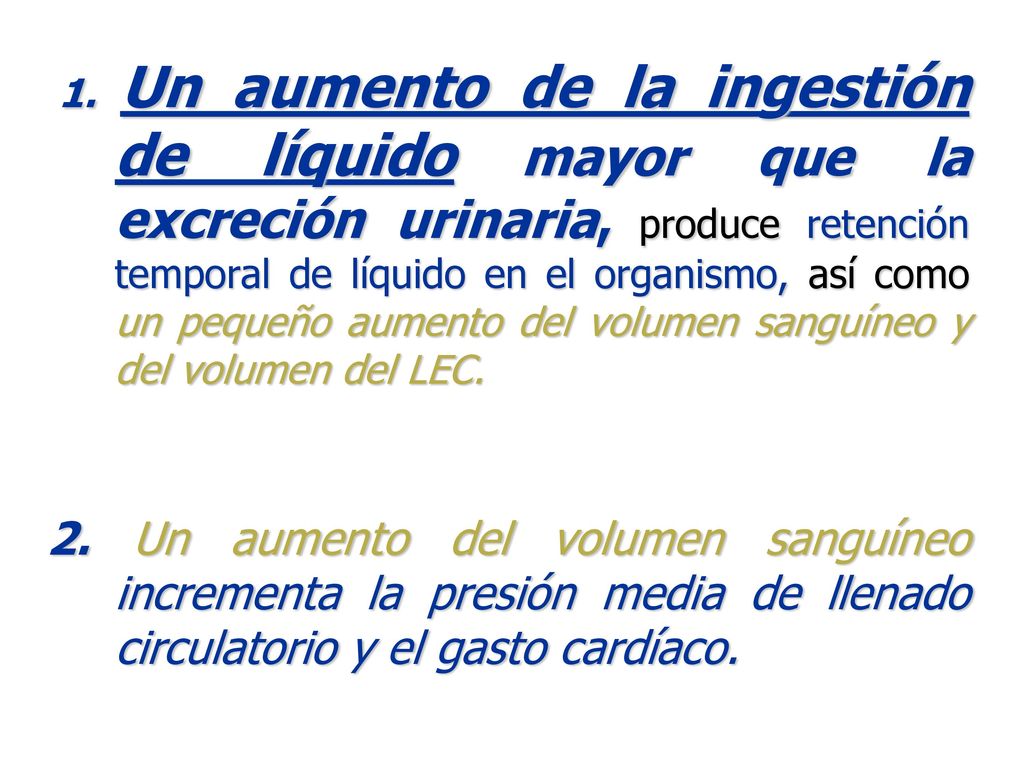 1. Un aumento de la ingestión de líquido mayor que la excreción urinaria, produce retención temporal de líquido en el organismo, así como un pequeño aumento del volumen sanguíneo y del volumen del LEC.