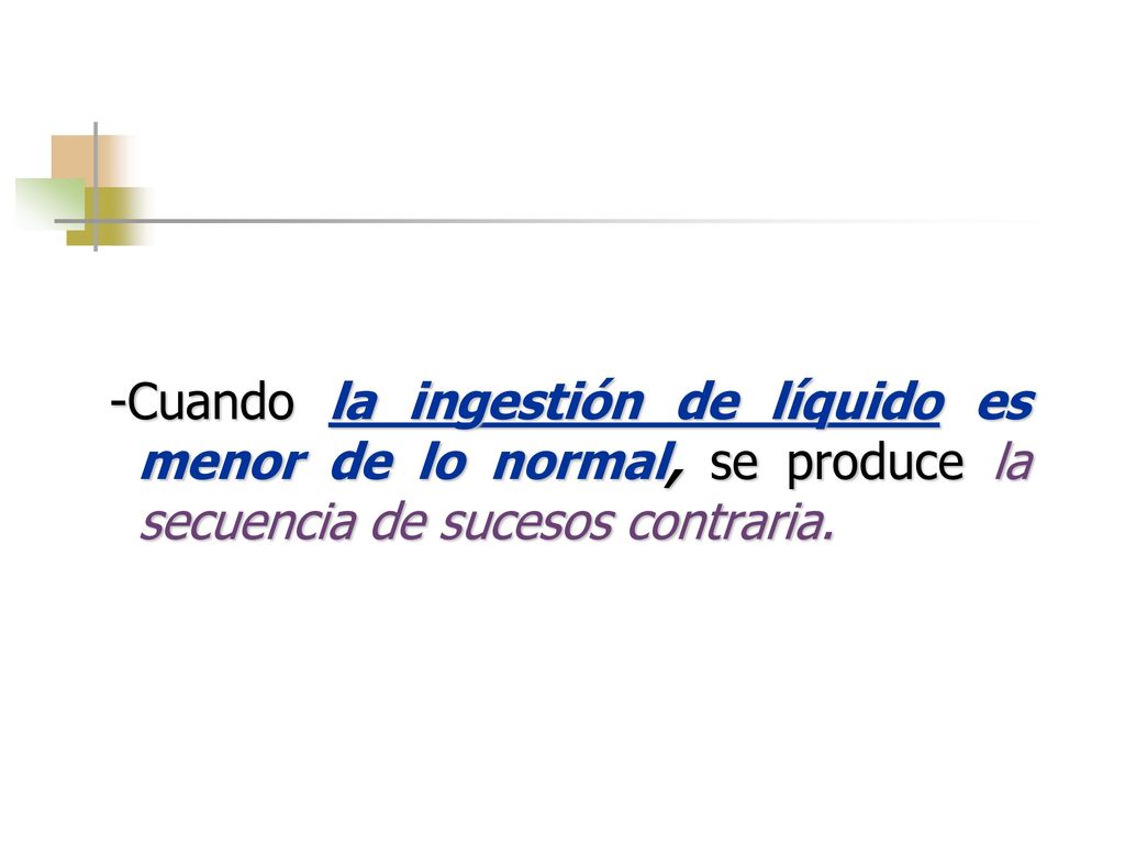 -Cuando la ingestión de líquido es menor de lo normal, se produce la secuencia de sucesos contraria.