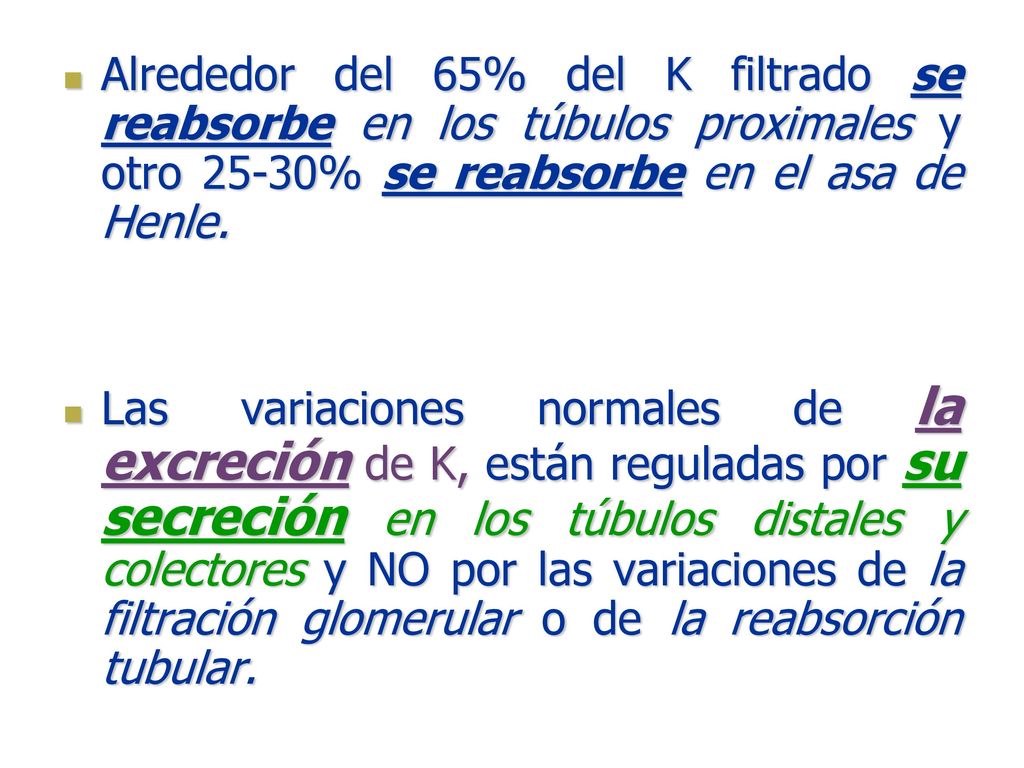 Alrededor del 65% del K filtrado se reabsorbe en los túbulos proximales y otro 25-30% se reabsorbe en el asa de Henle.