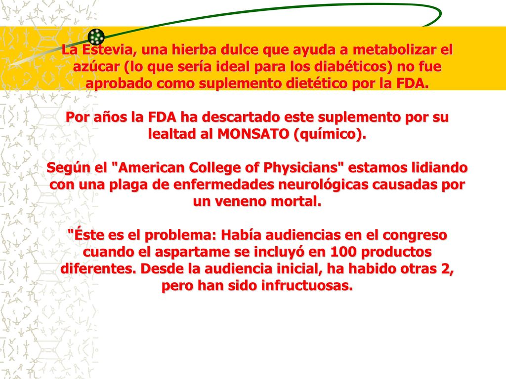 La Estevia, una hierba dulce que ayuda a metabolizar el azúcar (lo que sería ideal para los diabéticos) no fue aprobado como suplemento dietético por la FDA.