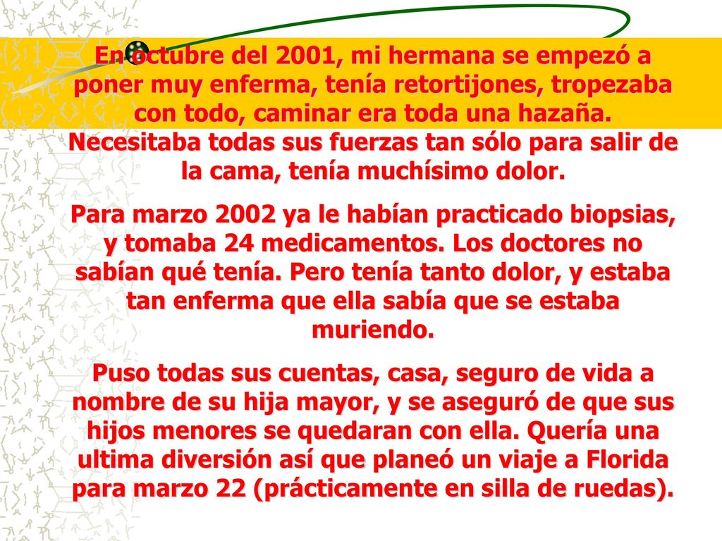 En octubre del 2001, mi hermana se empezó a poner muy enferma, tenía retortijones, tropezaba con todo, caminar era toda una hazaña. Necesitaba todas sus fuerzas tan sólo para salir de la cama, tenía muchísimo dolor.
