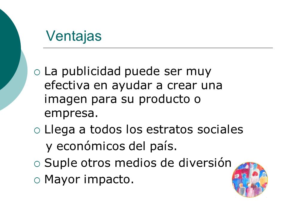 Ventajas La publicidad puede ser muy efectiva en ayudar a crear una imagen para su producto o empresa.