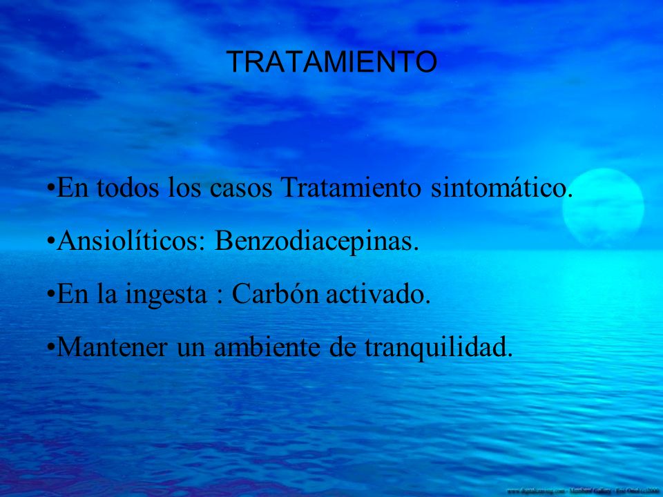 TRATAMIENTO En todos los casos Tratamiento sintomático. Ansiolíticos: Benzodiacepinas. En la ingesta : Carbón activado.