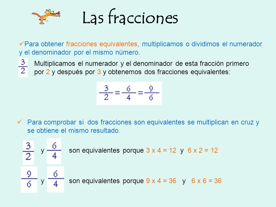 Las fracciones Para obtener fracciones equivalentes, multiplicamos o dividimos el numerador y el denominador por el mismo número.