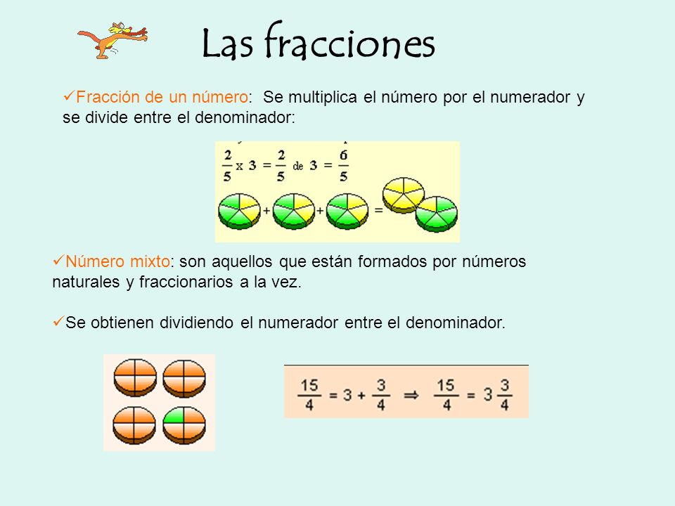 Las fracciones Fracción de un número: Se multiplica el número por el numerador y se divide entre el denominador: