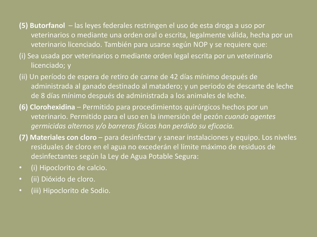 (5) Butorfanol – las leyes federales restringen el uso de esta droga a uso por veterinarios o mediante una orden oral o escrita, legalmente válida, hecha por un veterinario licenciado. También para usarse según NOP y se requiere que: