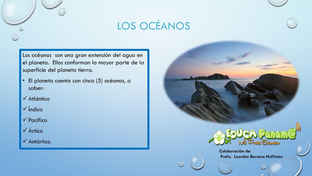 Los Océanos Los océanos son una gran extensión del agua en el planeta. Ellos conforman la mayor parte de la superficie del planeta tierra.