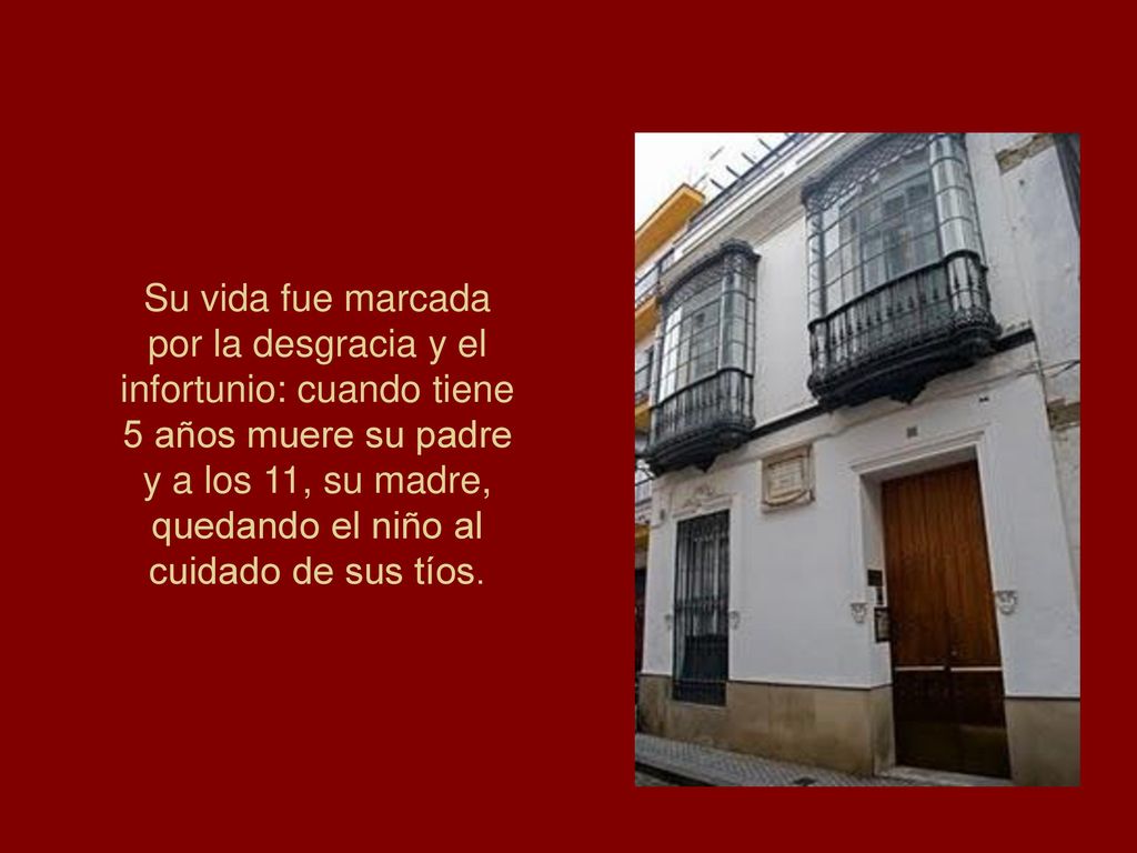 Su vida fue marcada por la desgracia y el infortunio: cuando tiene 5 años muere su padre y a los 11, su madre, quedando el niño al cuidado de sus tíos.