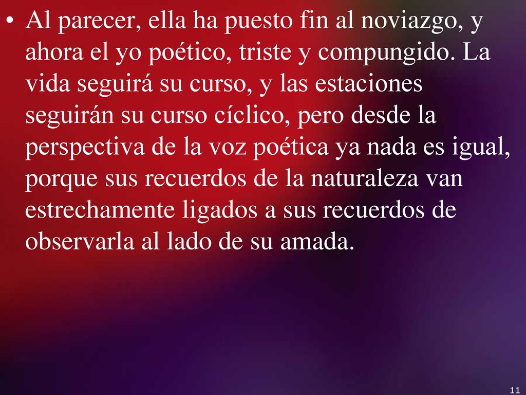 Al parecer, ella ha puesto fin al noviazgo, y ahora el yo poético, triste y compungido.