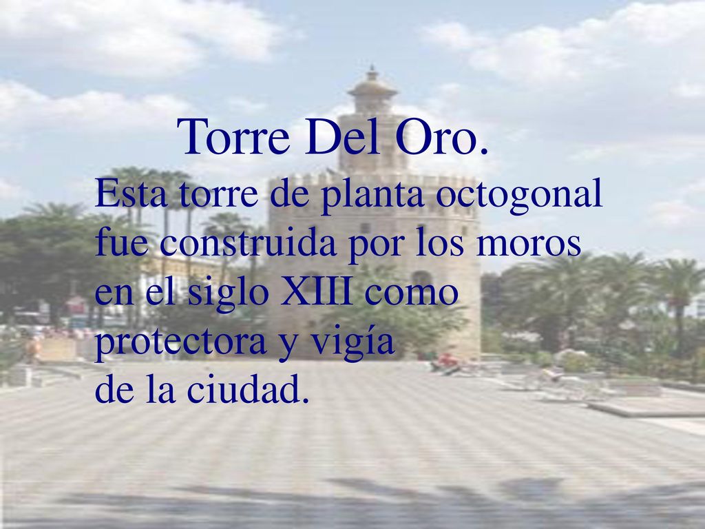 Torre Del Oro. Esta torre de planta octogonal fue construida por los moros en el siglo XIII como protectora y vigía.