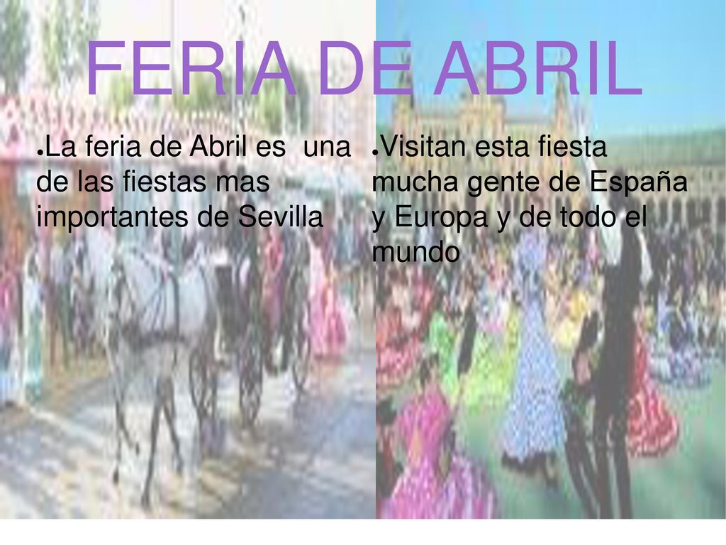 FERIA DE ABRIL La feria de Abril es una de las fiestas mas importantes de Sevilla.