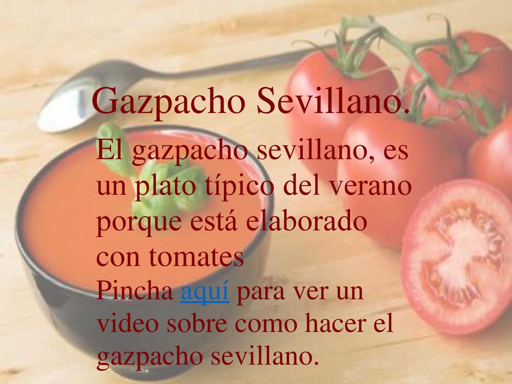 Gazpacho Sevillano. El gazpacho sevillano, es un plato típico del verano porque está elaborado con tomates.