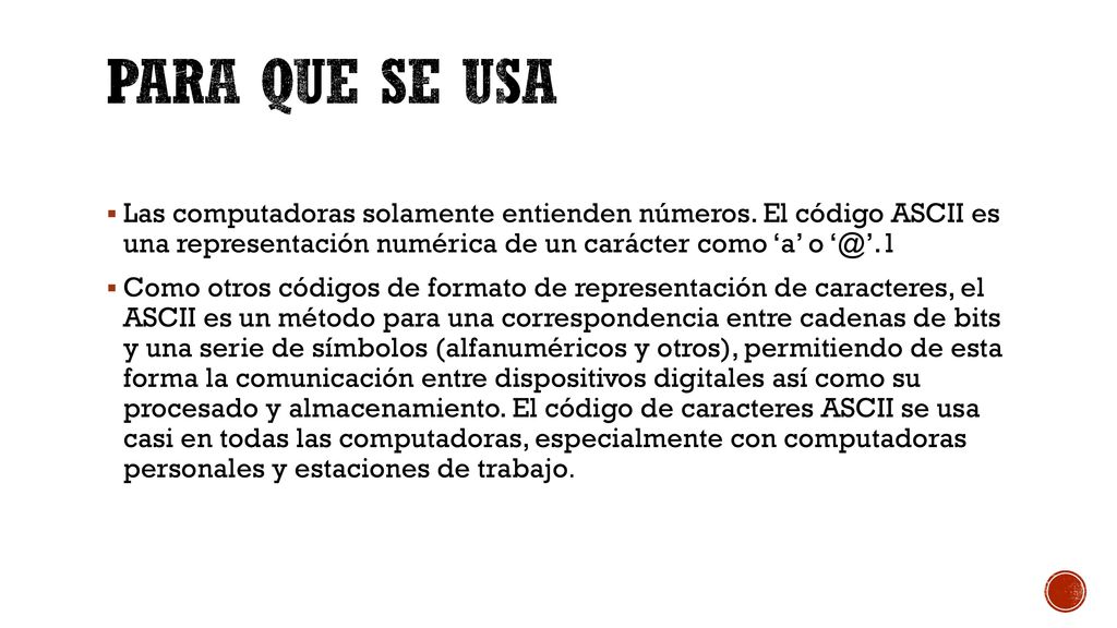 Para que se usa Las computadoras solamente entienden números. El código ASCII es una representación numérica de un carácter como ‘a’ o
