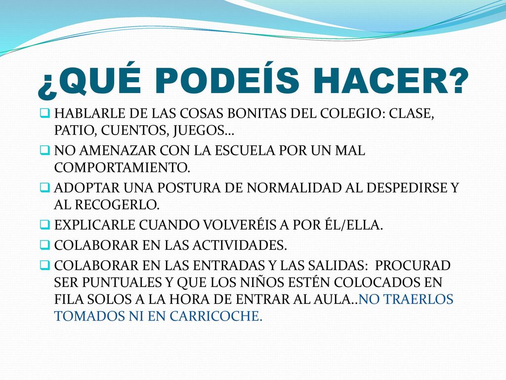 ¿QUÉ PODEÍS HACER HABLARLE DE LAS COSAS BONITAS DEL COLEGIO: CLASE, PATIO, CUENTOS, JUEGOS… NO AMENAZAR CON LA ESCUELA POR UN MAL COMPORTAMIENTO.