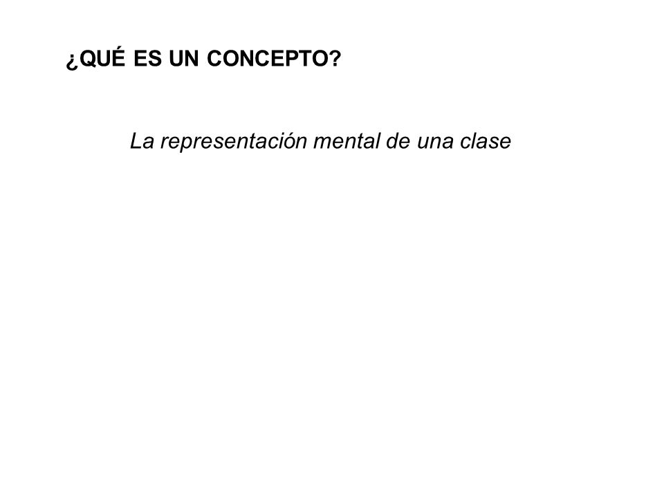 ¿QUÉ ES UN CONCEPTO La representación mental de una clase