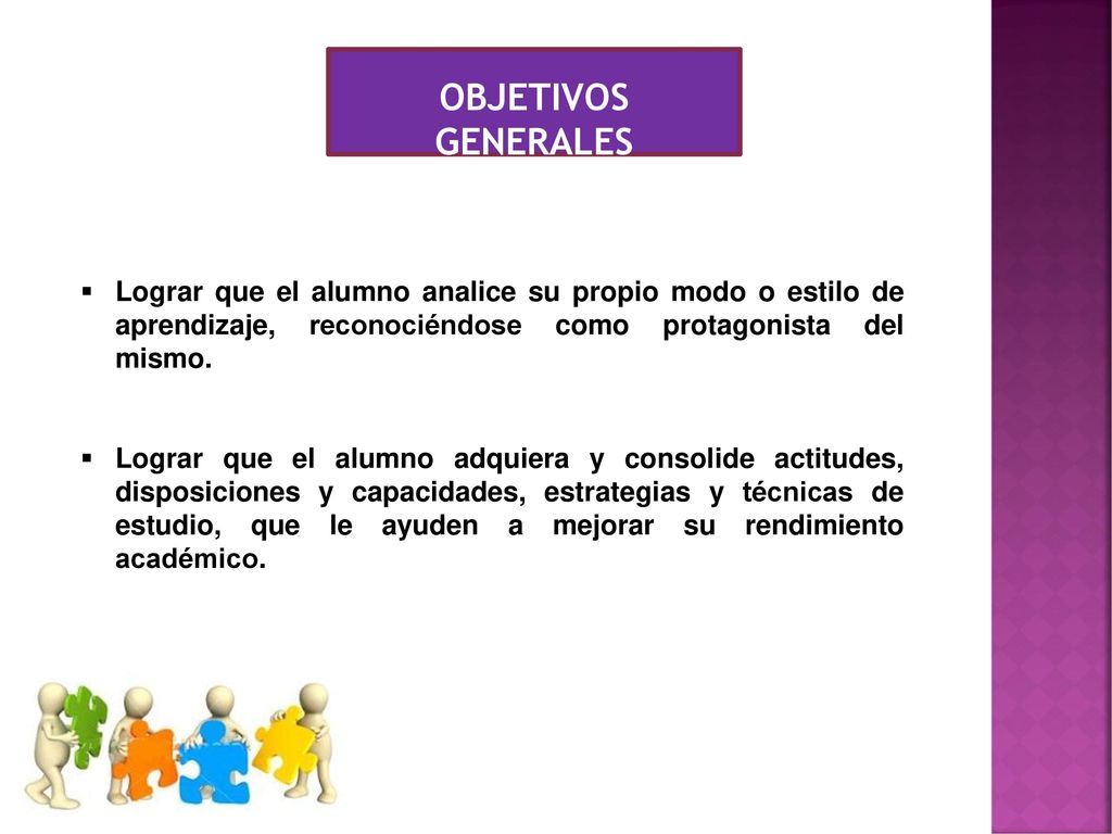 OBJETIVOS GENERALES Lograr que el alumno analice su propio modo o estilo de aprendizaje, reconociéndose como protagonista del mismo.