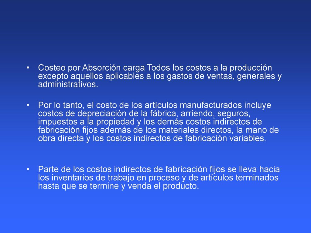 Costeo por Absorción carga Todos los costos a la producción excepto aquellos aplicables a los gastos de ventas, generales y administrativos.