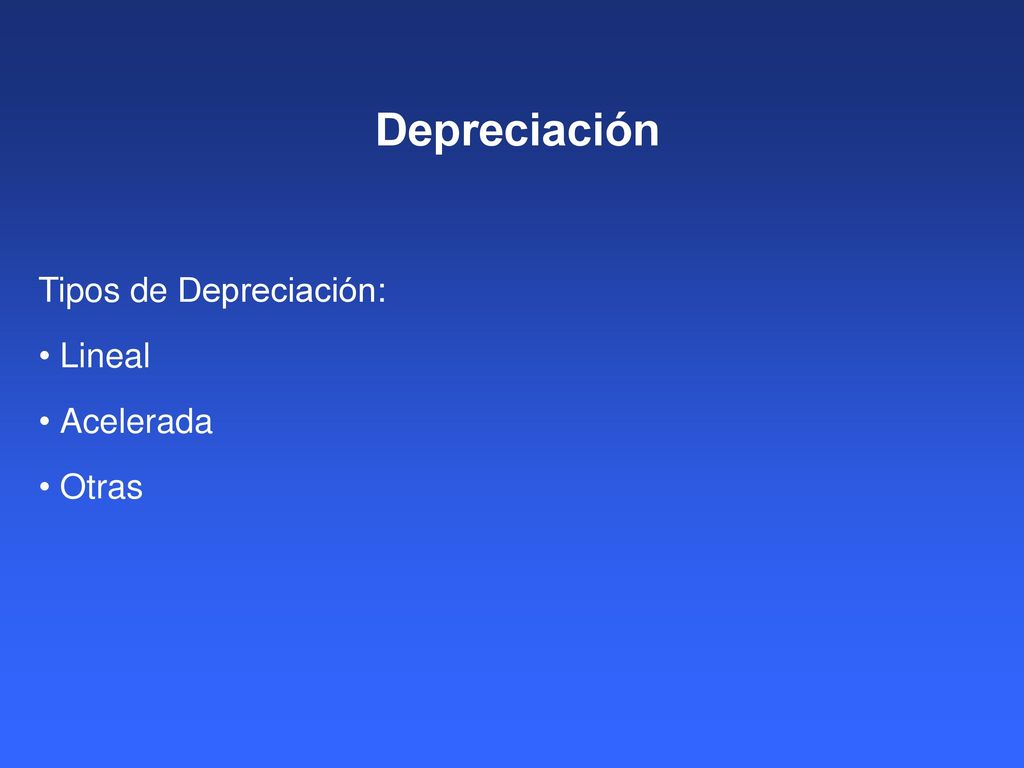 Depreciación Tipos de Depreciación: Lineal Acelerada Otras